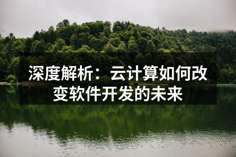 深度解析：云计算如何改变软件开发的未来